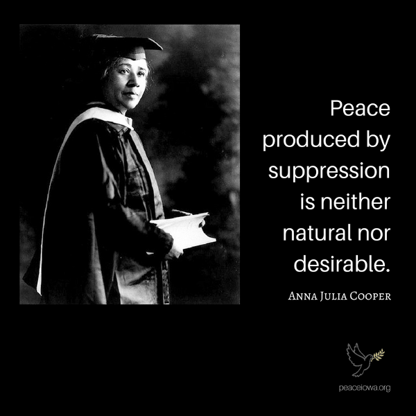 Peace produced by suppression is neither natural nor desirable. (Anna Julia Cooper)